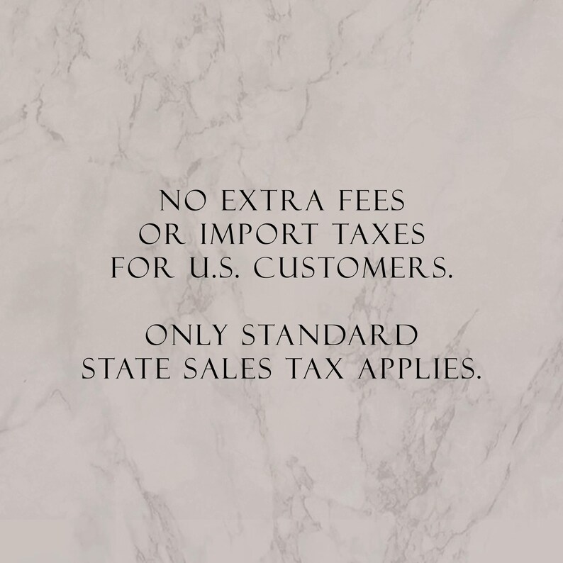 May include: A light beige background with a marble texture featuring the black text: NO EXTRA FEES OR IMPORT TAXES FOR U.S. CUSTOMERS. ONLY STANDARD STATE SALES TAX APPLIES. The text is centered and written in a clean, sans-serif, uppercase font style.