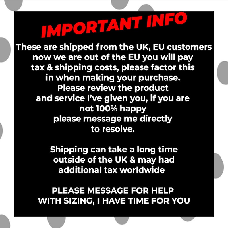 May include: A black background with white polka dots and red text that reads "IMPORTANT INFO". The text provides shipping and sizing information, including tax and shipping costs for EU customers.
