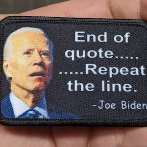 May include: Black and white embroidered patch with a photo of Joe Biden and the text "End of quote.....Repeat the line. -Joe Biden"