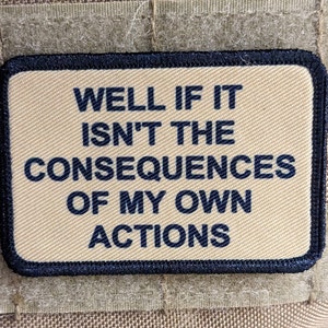 May include: Beige patch with black stitching and the text "WELL IF IT ISN'T THE CONSEQUENCES OF MY OWN ACTIONS" in black.