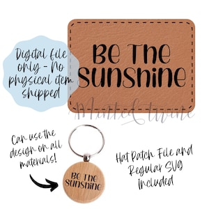 May include: A digital download of a design for a keychain featuring the text "Be The Sunshine" on a brown leather background. The design is also available as a hat patch and a regular SVG file.