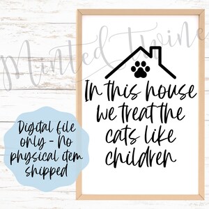 In This House We Treat The Cats Like Kids Farmhouse Sign Download SVG - Cricut File - Digital Download - Digital File - Glowforge File