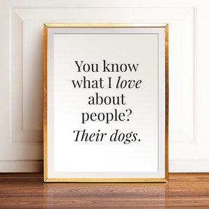 You know what I love about People? Their Dogs. Love Dogs, Dogs, Animals, Minimalist Wall Art, Printable Wall Art, Download, Quote Print