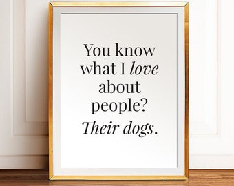 You know what I love about People? Their Dogs. Love Dogs, Dogs, Animals, Minimalist Wall Art, Printable Wall Art, Download, Quote Print