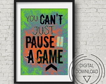 VideoGaming Print featuring "You Can't Just Pause a Game" funny quote, Printable Poster for boys bedroom, game room or man cave decor, boys