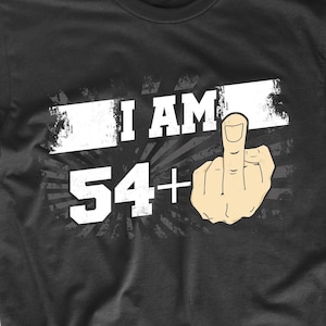 55th Birthday Shirt For Men - I Am 54 Plus Middle Finger 55 Years Old T-Shirt - Funny 55th Birthday Gift
