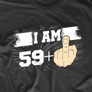 60th Birthday Shirt For Men - I Am 59 Plus Middle Finger 60 Years Old T-Shirt - Funny 60th Birthday Gift