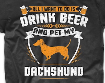 Weiner Dog Shirt - All I Want To Do Is Drink Beer And Pet My Dachshund Funny Dog Owner Shirt