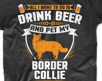 Border Collie Shirt - All I Want To Do Is Drink Beer And Pet My Border Collie Funny Dog Owner Shirt