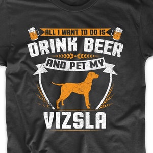 Vizsla Shirt - All I Want To Do Is Drink Beer And Pet My Vizsla Funny Dog Owner Shirt