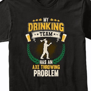 My Drinking Team Has An Axe Throwing Problem Funny Axe Throwing T-Shirt