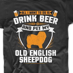 Old English Sheepdog Shirt - All I Want To Do Is Drink Beer And Pet My Old English Sheepdog Funny Dog Owner Shirt