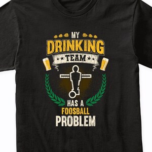 My Drinking Team Has A Foosball Problem Funny Foosball T-Shirt