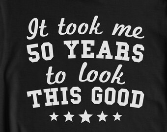 50th Birthday Shirt, Funny 50th Birthday Gift for 50 Year Old, 50th Birthday Party Shirt, It Took Me 50 Years to Look This Good T-Shirt