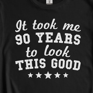 90th Birthday Shirt, Funny 90th Birthday Gift for 90 Year Old, 90th Birthday Party Shirt, It Took Me 90 Years to Look This Good T-Shirt