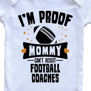 Funny Football Baby Bodysuit I&#39;m Proof Mommy Can&#39;t Resist Football Coaches Baby Bodysuit