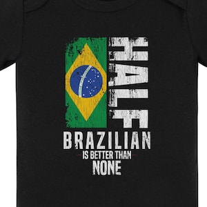 Half Brazilian Is Better Than None Funny Brazilian Flag Baby Bodysuit (Black) - Cute Brazil Baby Gift Idea