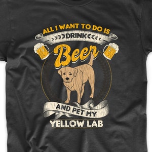 May include: A black t-shirt with a graphic design featuring a yellow Labrador Retriever and the text "All I want to do is drink beer and pet my yellow lab".