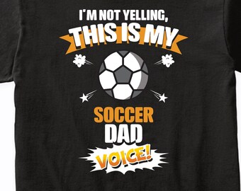 I'm Not Yelling This Is My Soccer Dad Voice! Funny Soccer Parent T-Shirt