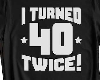 Funny 80th Birthday Shirt - 80th Birthday Gift Idea - I Turned 40 Twice! T-Shirt for 80 Year Old