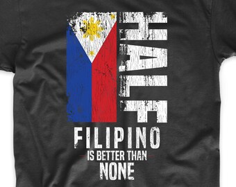 Half Filipino Is Better Than None Funny Philippines Flag T-Shirt