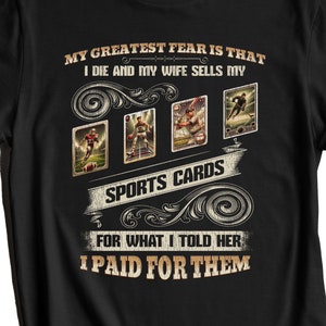 Chemise de collection de cartes de sport amusantes - Ma plus grande peur, c'est que je meure et que ma femme vende mes cartes de sport pour ce que je lui ai dit, je les ai payées