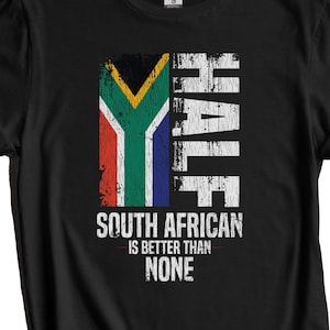 South African Shirt, South Africa Flag Shirt - Half South African Is Better Than None Funny South Africa Flag T-Shirt