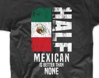 Half Mexican Is Better Than None Funny Mexico Flag T-Shirt