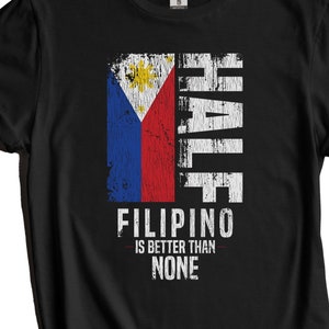 Filipino Shirt, Philippines Flag Shirt - Half Filipino Is Better Than None Funny Philippines Flag T-Shirt