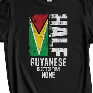 Guyanese Shirt, Guyana Flag Shirt - Half Guyanese Is Better Than None Funny Guyana Flag T-Shirt