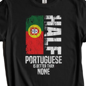 Portuguese Shirt, Portugal Flag Shirt - Half Portuguese Is Better Than None Funny Portugal Flag T-Shirt