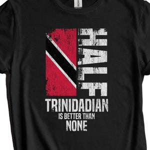 Trinidadian Shirt, Trinidad and Tobago Flag Shirt - Half Trinidadian Is Better Than None Funny Trinidad and Tobago Flag T-Shirt