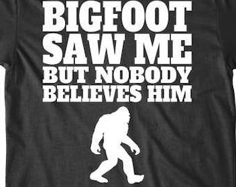 Bigfoot Shirt - Bigfoot Saw Me But Nobody Believes Him Funny Sasquatch T-Shirt - Men's Bigfoot Shirt