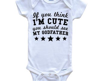 If You Think I&#39;m Cute You Should See My Godfather Funny   Baby Bodysuit - Godchild Baby Bodysuit