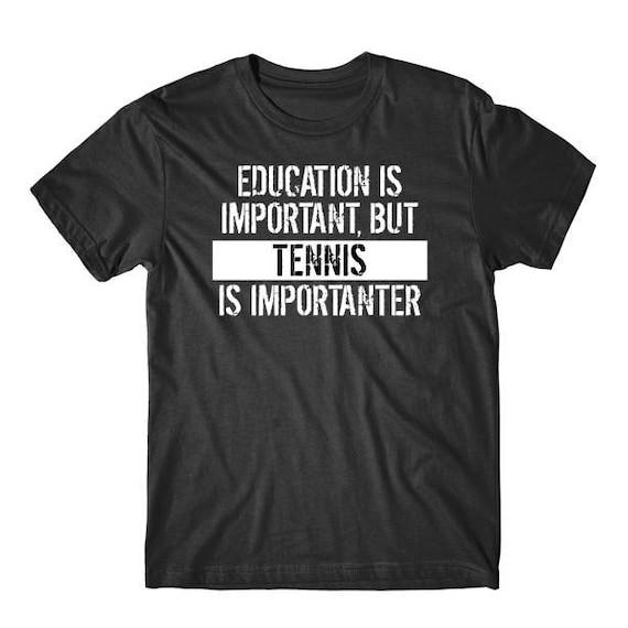 Funny Shirt Education Is Important But Tennis Is Importanter Funny Shirt Education Is Important But Tennis Is Importanter
