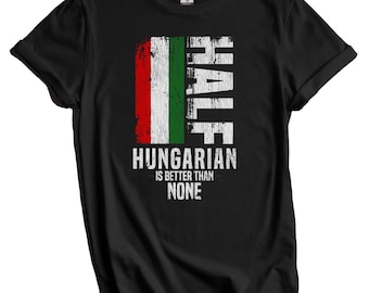 Hungarian Shirt, Hungary Flag Shirt - Half Hungarian Is Better Than None Funny Hungary Flag T-Shirt
