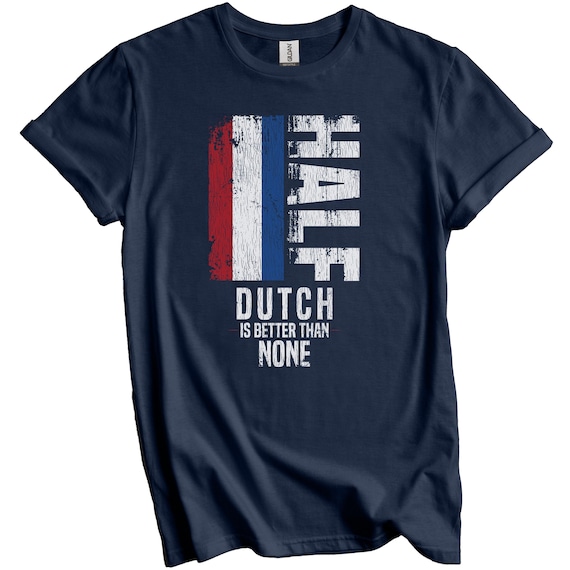 Dutch Shirt, Netherlands Flag Shirt - Half Dutch is Better Than