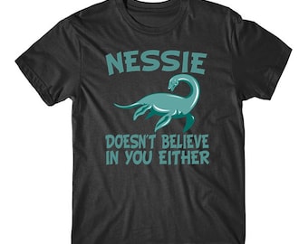 Loch Ness Monster Shirt - Nessie Doesn't Believe In You Either Funny Loch Ness Monster T-Shirt by Really Awesome Shirts