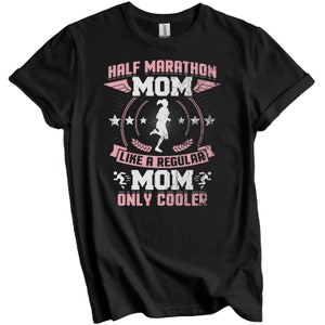 Half Marathon Mom Like A Regular Mom Only Cooler Funny Half Marathon T-Shirt - Mother&#39;s Day Gift for Runner
