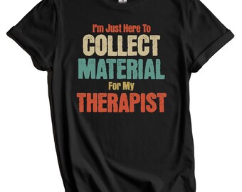 Funny Family Gathering Shirt - I'm Just Here To Collect Material For My Therapist Funny Family Party T-Shirt