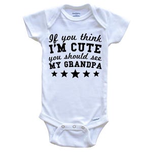 If You Think I&#39;m Cute You Should See My Grandpa Funny   Baby Bodysuit - Grandchild Baby Bodysuit