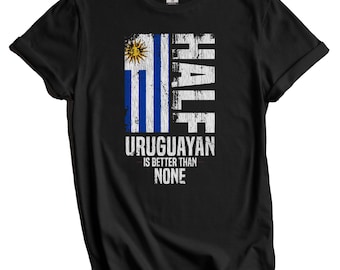 Uruguayan Shirt, Uruguay Flag Shirt - Half Uruguayan Is Better Than None Funny Uruguay Flag T-Shirt