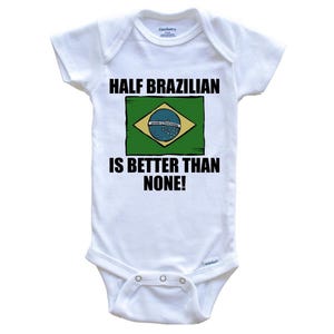 Half Brazilian Is Better Than None Funny   Baby Bodysuit - Brazil Flag Baby Bodysuit