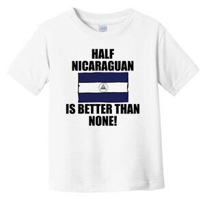 Half Nicaraguan Is Better Than None Funny Baby T-Shirt - Nicaragua Flag Infant / Toddler Shirt