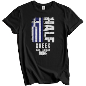 Greek Shirt, Greece Flag Shirt - Half Greek Is Better Than None Funny Greece Flag T-Shirt