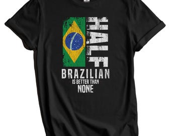 Brazilian Shirt, Brazil Flag Shirt - Half Brazilian Is Better Than None Funny Brazilian Flag T-Shirt