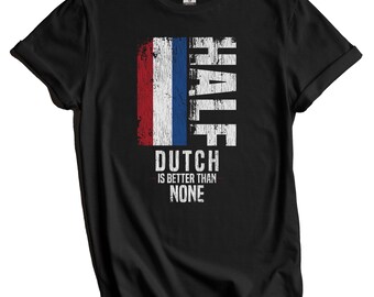Dutch Shirt, Netherlands Flag Shirt - Half Dutch Is Better Than None Funny Netherlands Flag T-Shirt