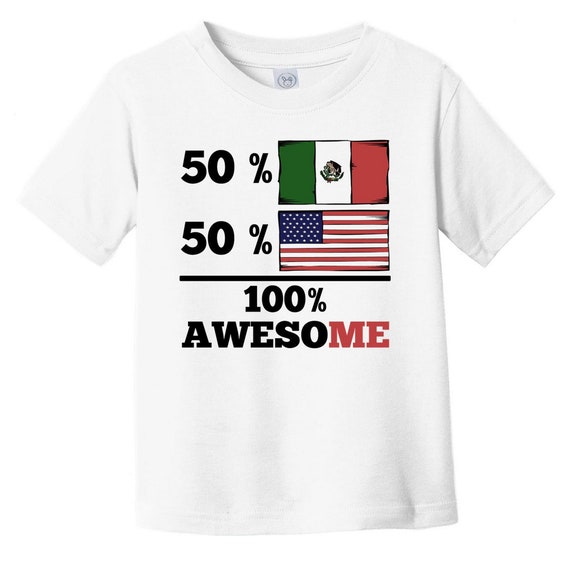 50 Percent Mexican 50 Percent American 100 Awesome Funny Baby T Shirt Mexico Flag Mexican American Infant Toddler Shirt