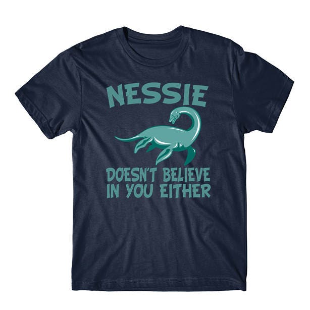 Loch Ness Monster Shirt - Nessie Doesn't Believe in You Either