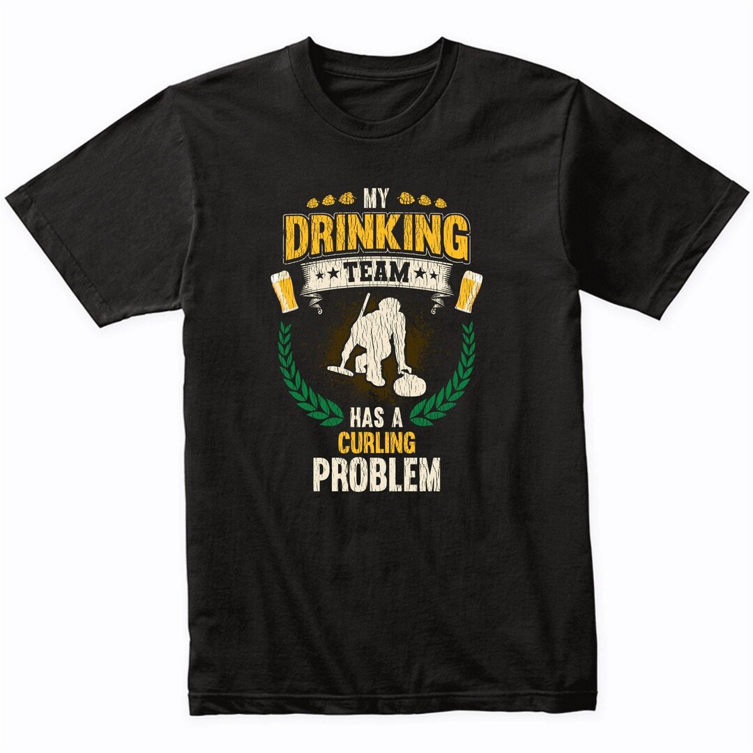 My Drinking Team Has A Curling Problem Funny Curling T-shirt